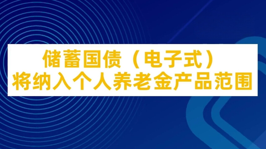 储蓄国债（电子式）将纳入个人养老金产品范围