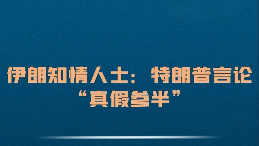 伊朗知情人士：特朗普言论“真假参半”