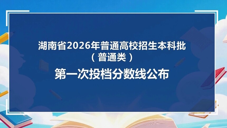 湖南2026本科批普通类第一次投档线公布
